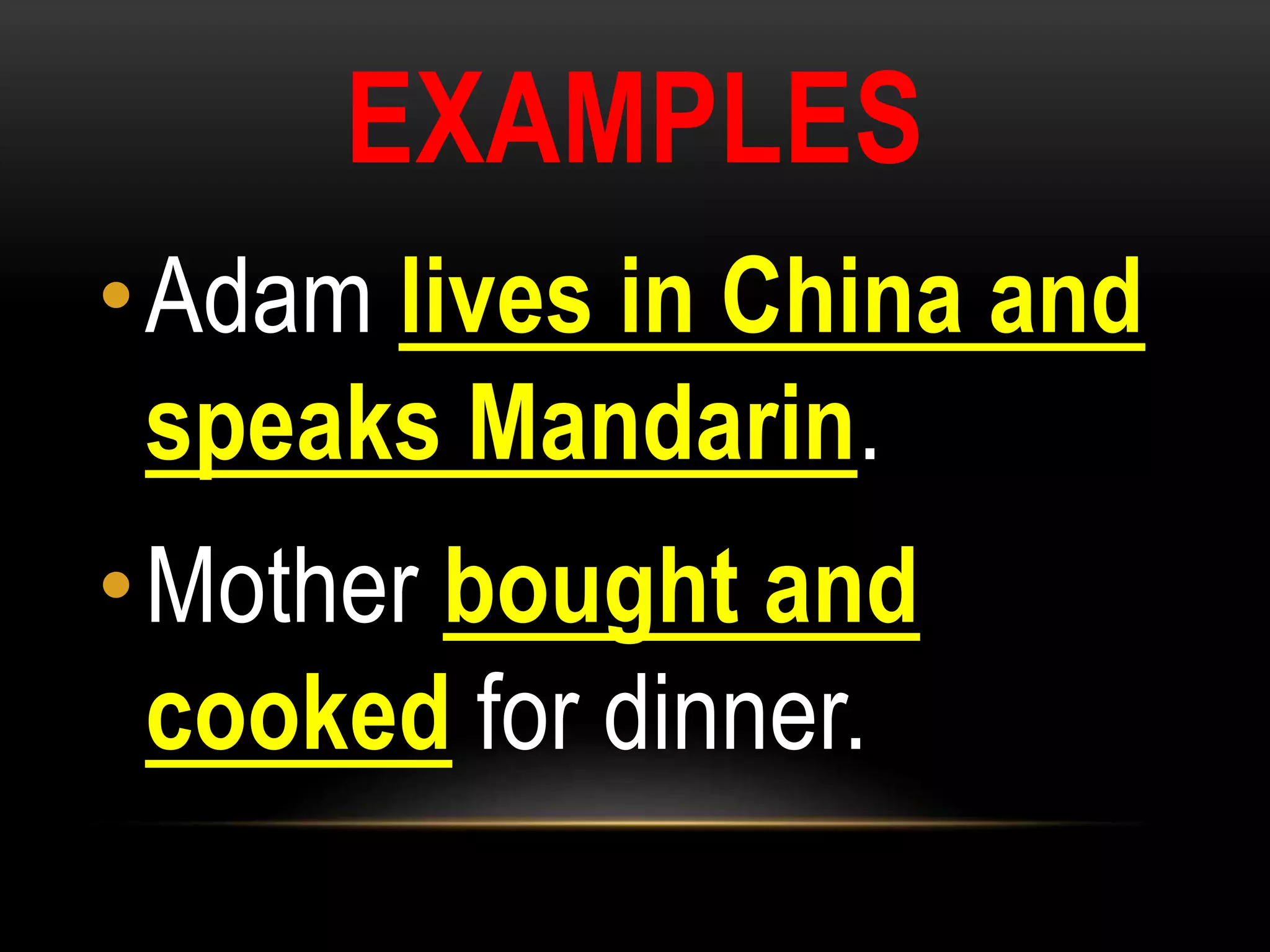 EXAMPLES
•Adam lives in China and
speaks Mandarin.
•Mother bought and
cooked for dinner.
