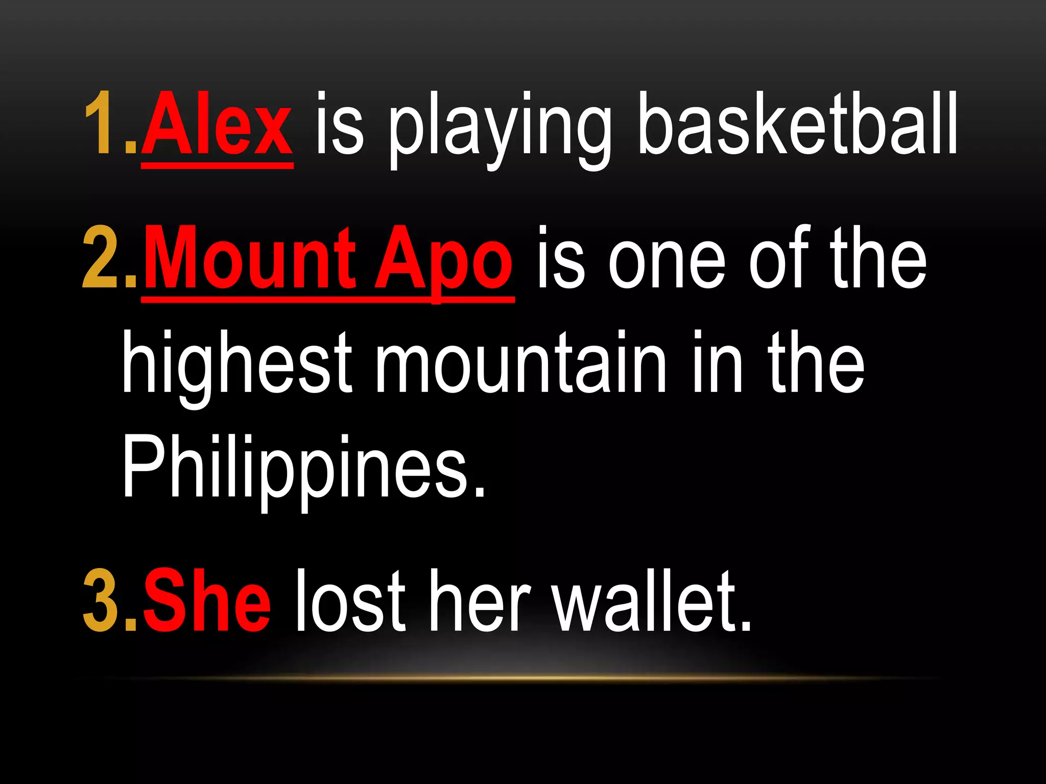 1.Alex is playing basketball
2.Mount Apo is one of the
highest mountain in the
Philippines.
3.She lost her wallet.