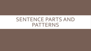 SENTENCE PARTS AND
PATTERNS
 
