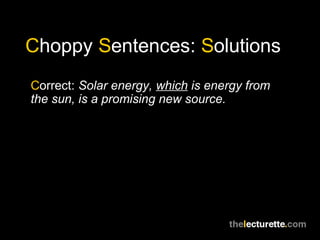 Choppy Sentences: Solutions
Correct: Solar energy, which is energy from
the sun, is a promising new source.
 