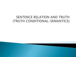 SENTENCE RELATION AND TRUTH(TRUTH CONDITIONAL-SEMANTICS)