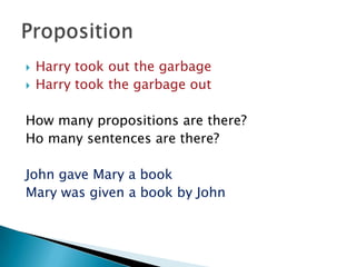 Harry took out the garbageHarry took the garbage outHow many propositions are there?Ho many sentences are there?John gave Mary a bookMary was given a book by JohnProposition