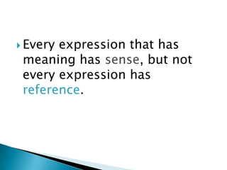 Every expression that has meaning has sense, but not every expression has reference.