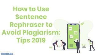 How to Use
Sentence
Rephraser to
Avoid Plagiarism:
Tips 2019
rephrase.org
 