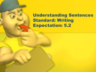 Understanding Sentences
Standard: Writing
Expectation: 5.2
 
