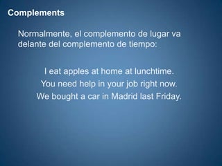 ComplementsNormalmente, el complemento de lugar va delante del complemento de tiempo: 