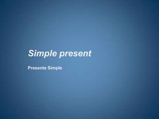 Simple present Presente Simple 