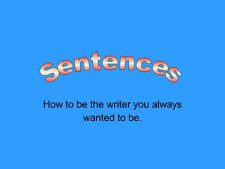 How to be the writer you always wanted to be. Sentences 