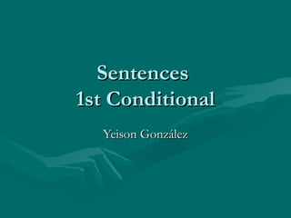 SentencesSentences
1st Conditional1st Conditional
Yeison GonzálezYeison González
 