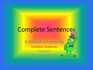 Complete Sentences
• A complete sentence has a subject and a
predicate that work together to make a
complete thought.
Bobb...