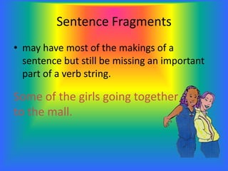 Sentence Fragments
• may have a subject-verb relationship,
but cannot stand by itself.
Even though she was the
prettiest g...