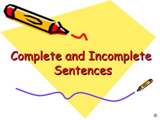 Complete and Incomplete
Sentences

 