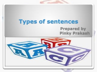 Types of sentences 
Prepared by 
Pinky Prakash 
 