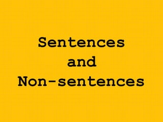 Sentences
and
Non-sentences
 