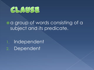  a group of words consisting of a
subject and its predicate.
1. Independent
2. Dependent
 