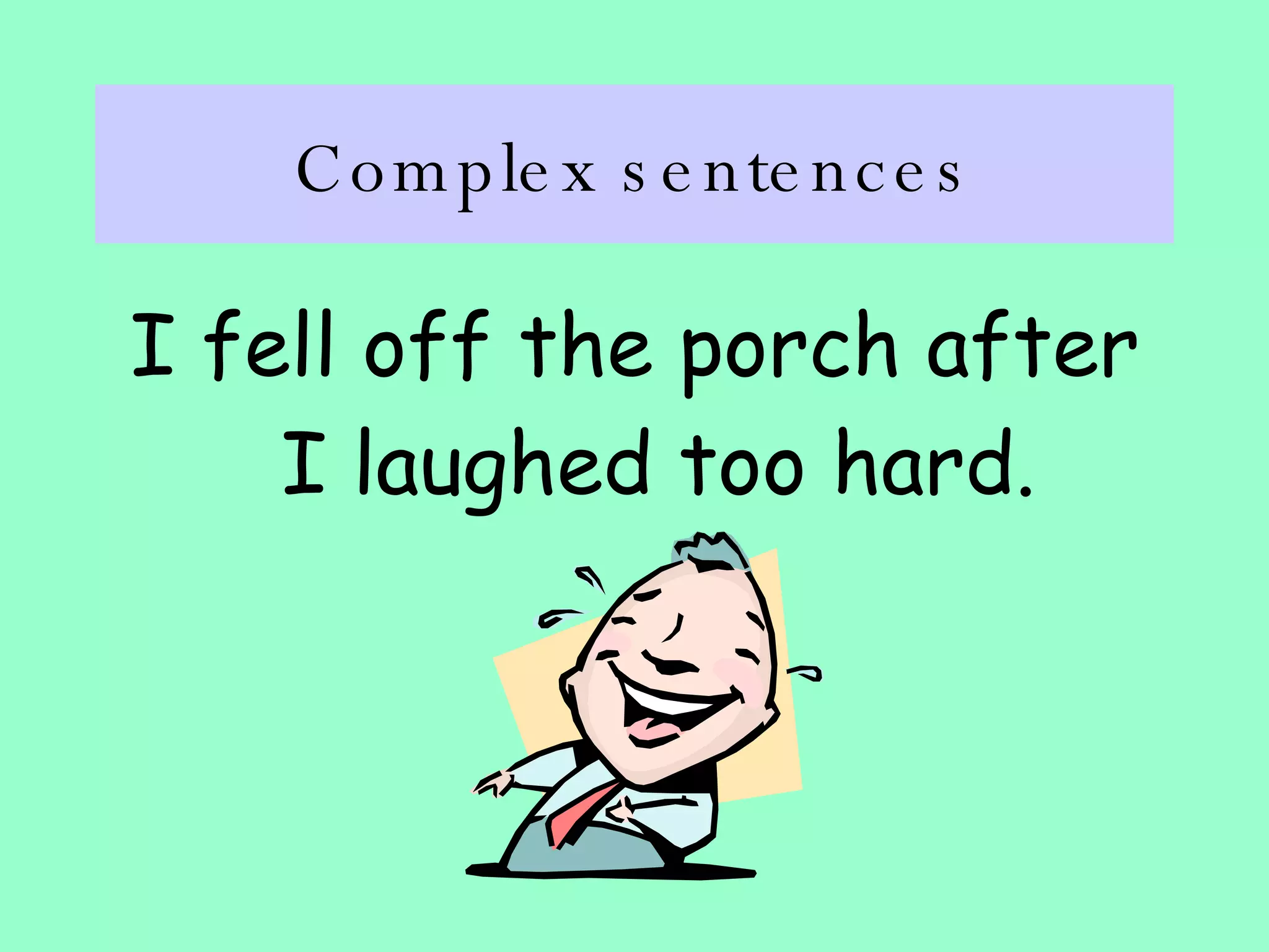 Complex sentences I fell off the porch after I laughed too hard. 