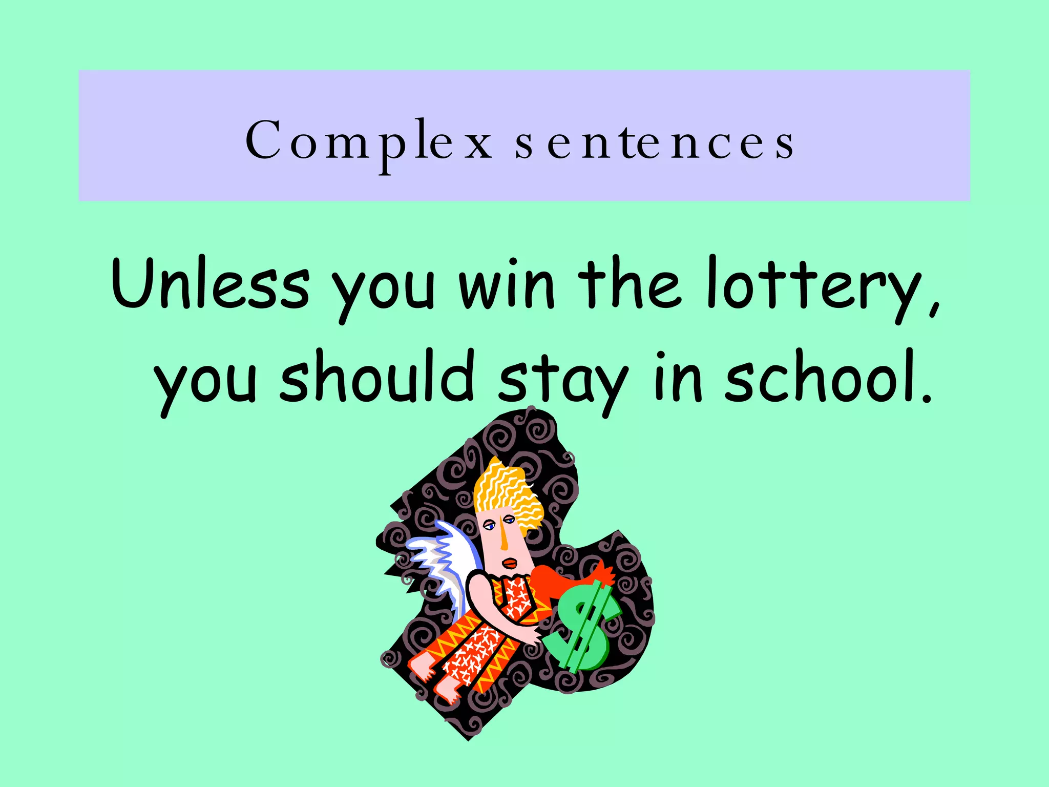 Complex sentences Unless you win the lottery, you should stay in school. 