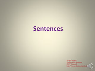 Sentences
Ed McCorduck
English 402--Grammar
SUNY Cortland
http://mccorduck.cortland.edu
 