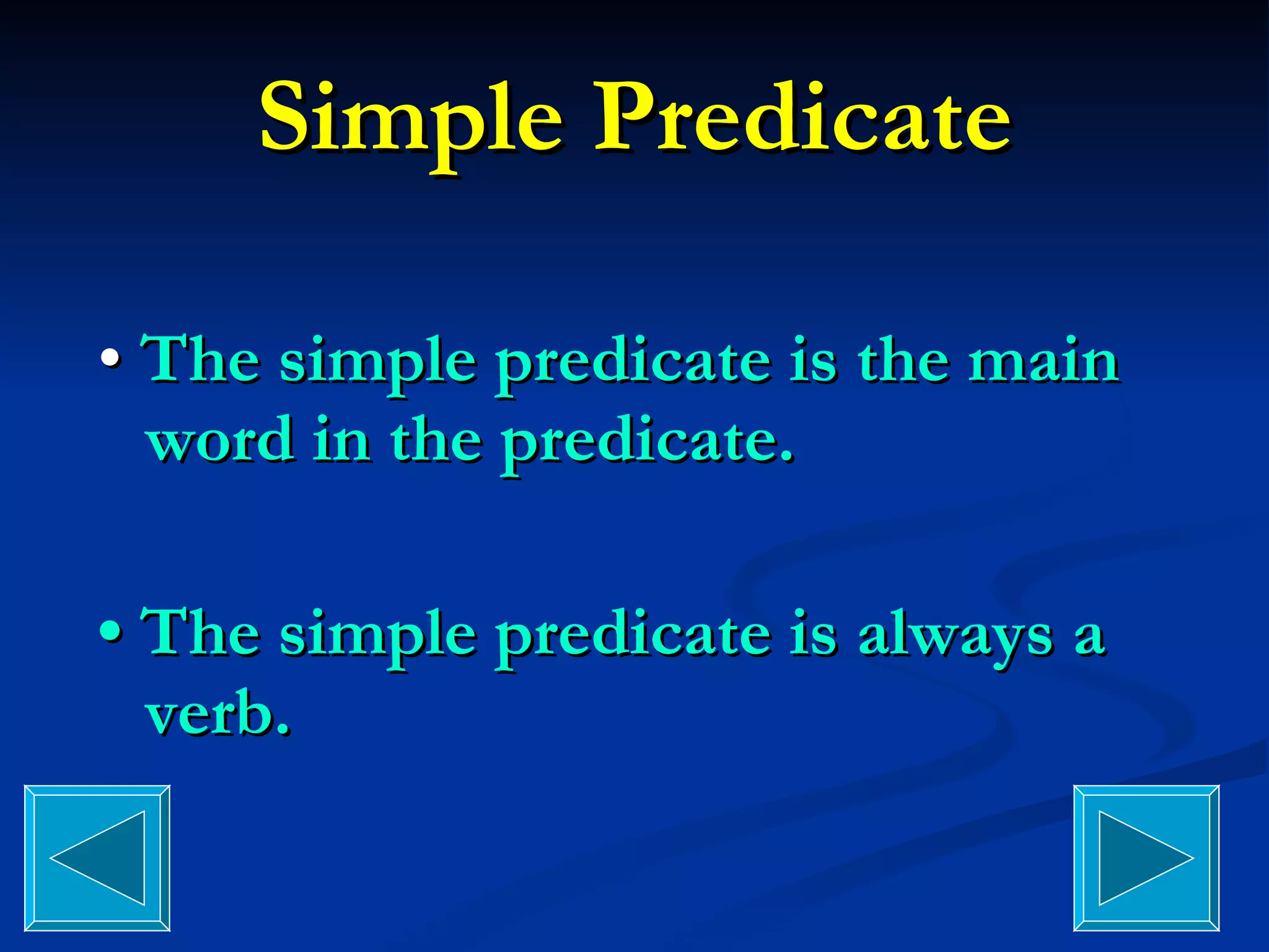 Simple Predicate •  The simple predicate is the main word in the predicate. •  The simple predicate is always a verb. 