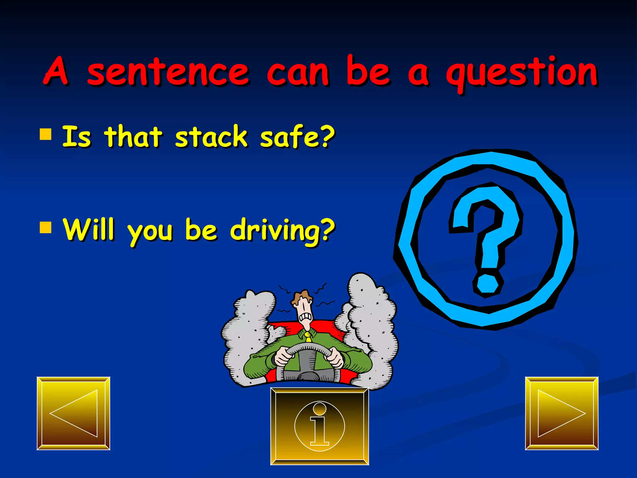 A sentence can be a question Is that stack safe? Will you be driving? 