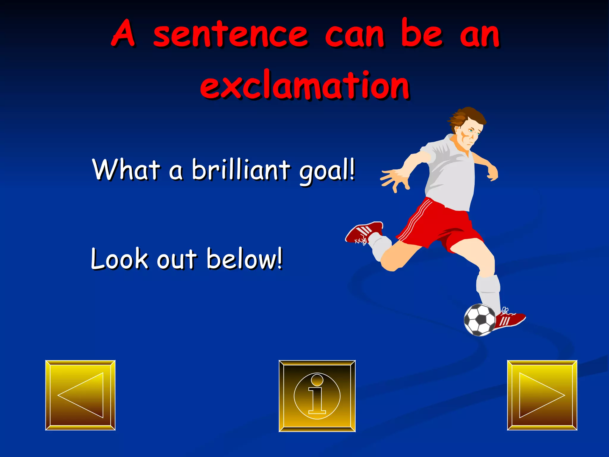A sentence can be an exclamation What a brilliant goal! Look out below! 