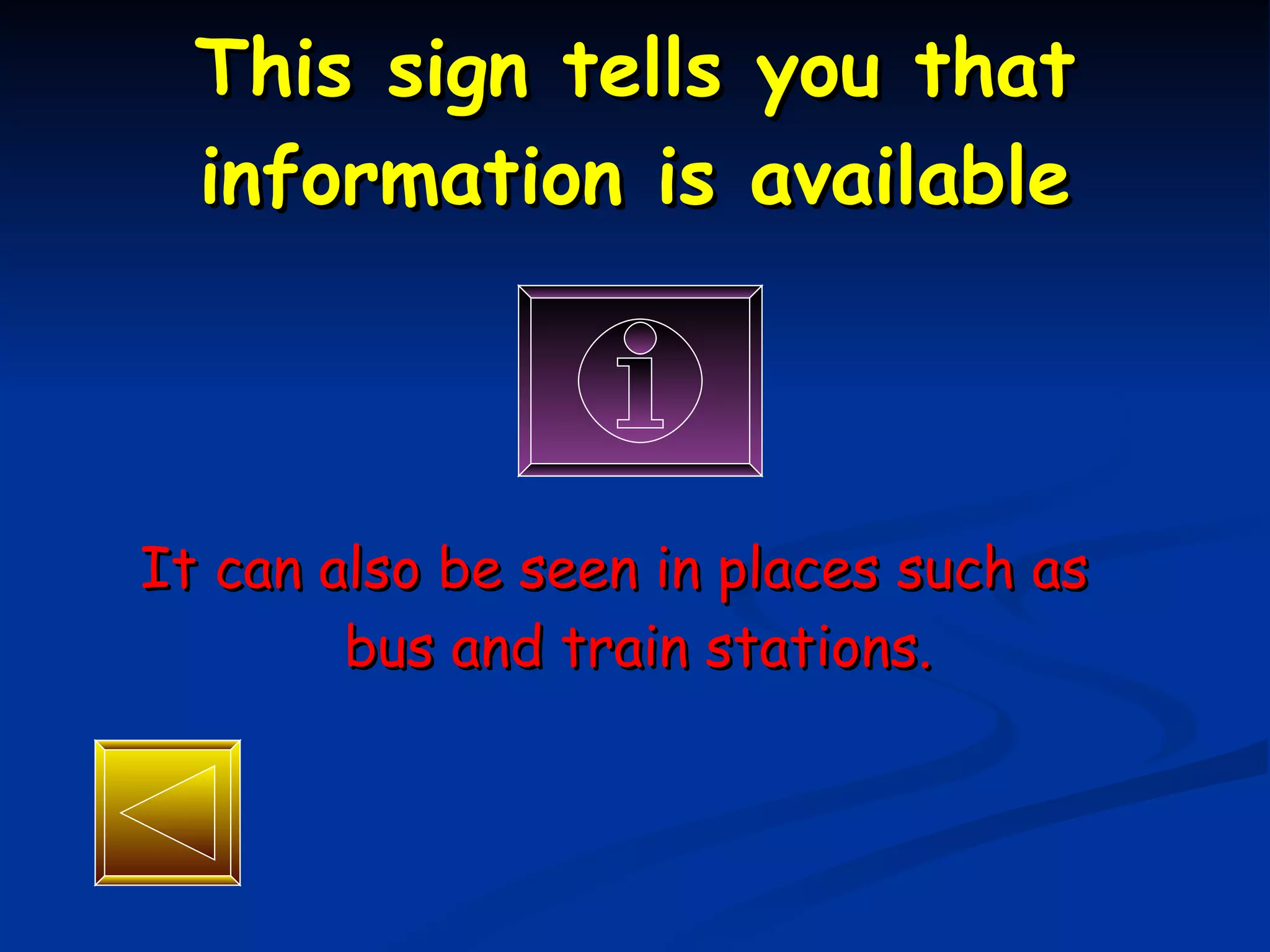 This sign tells you that information is available It can also be seen in places such as bus and train stations. 