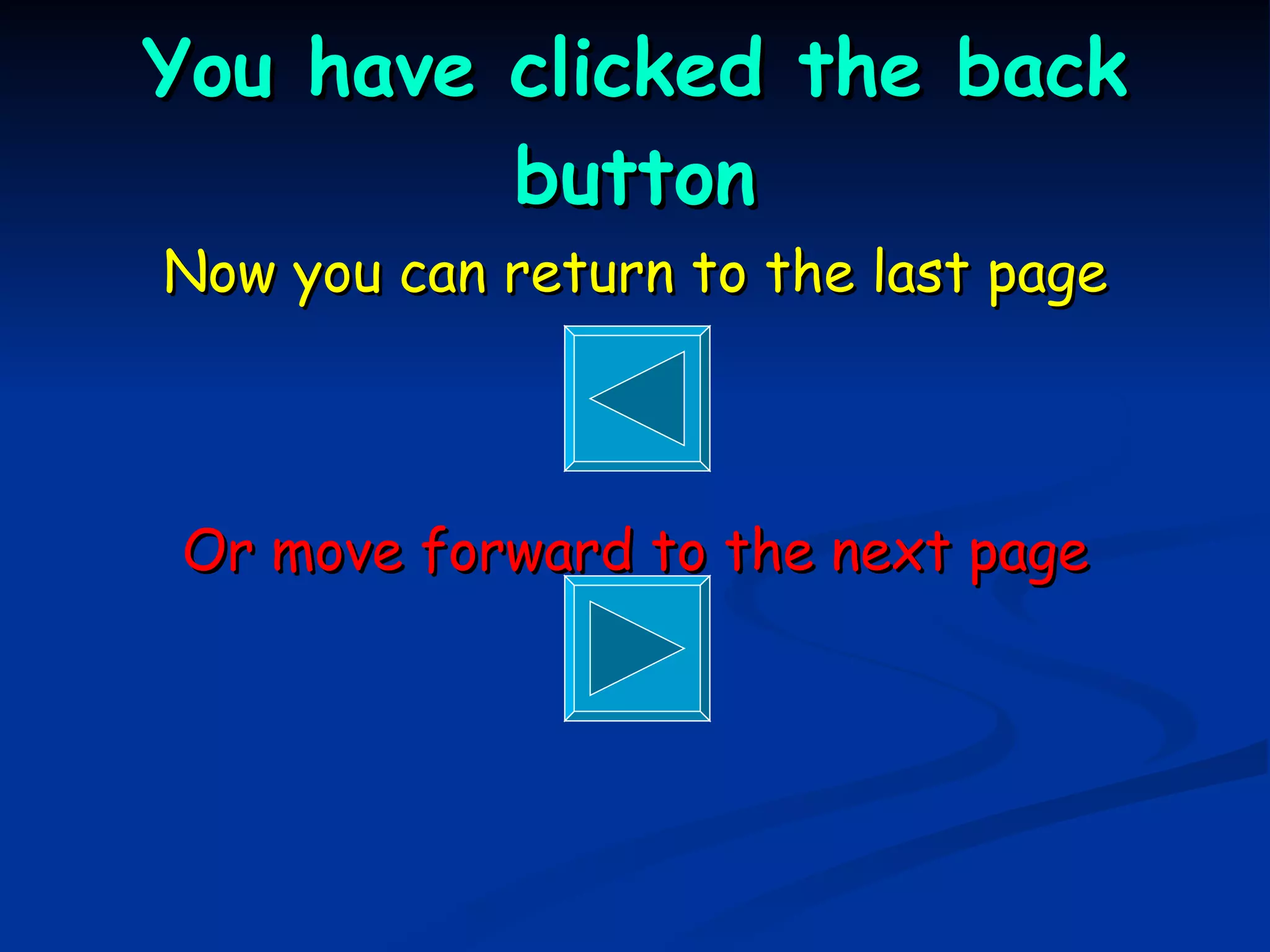 You have clicked the back button Now you can return to the last page Or move forward to the next page 