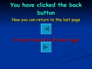 You have clicked the back button Now you can return to the last page Or move forward to the next page 