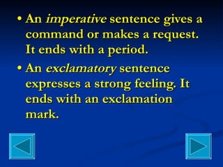 •  An  imperative  sentence gives a command or makes a request. It ends with a period. •  An  exclamatory  sentence expresses a strong feeling. It ends with an exclamation mark. 