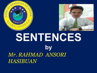SENTENCES
by
Mr. RAHMAD ANSORI
HASIBUAN
 