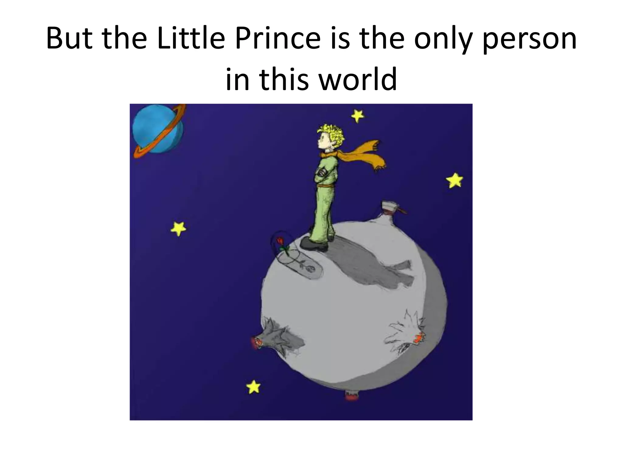 But the Little Prince is the only person
in this world
 