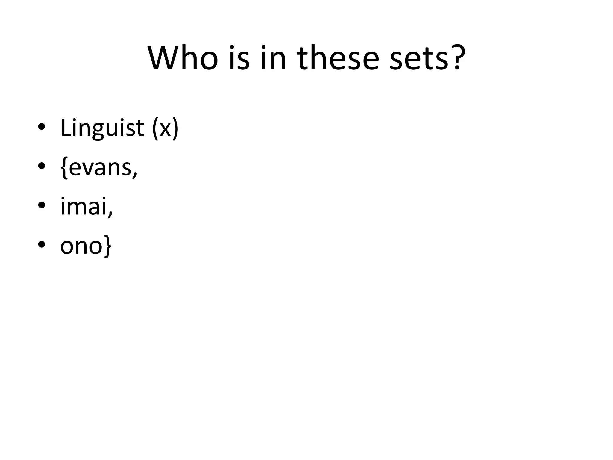 Who is in these sets?
• Linguist (x)
• {evans,
• imai,
• ono}
 