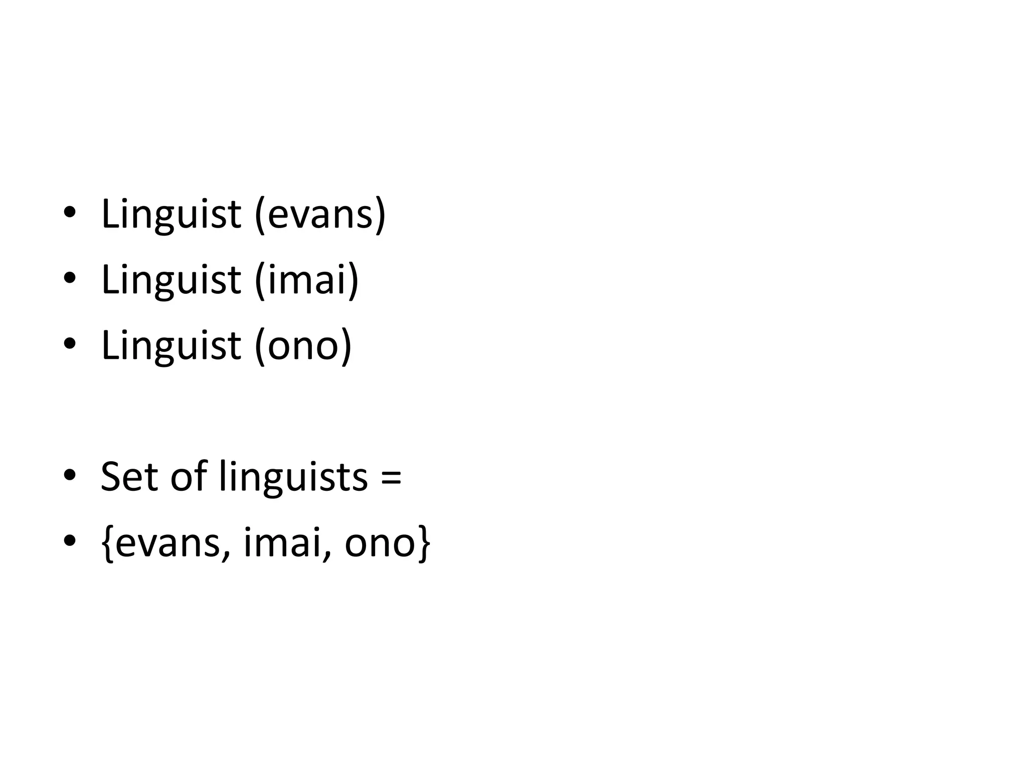 • Linguist (evans)
• Linguist (imai)
• Linguist (ono)
• Set of linguists =
• {evans, imai, ono}
 