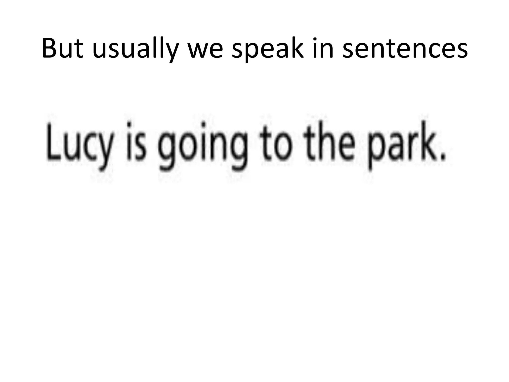 But usually we speak in sentences
 