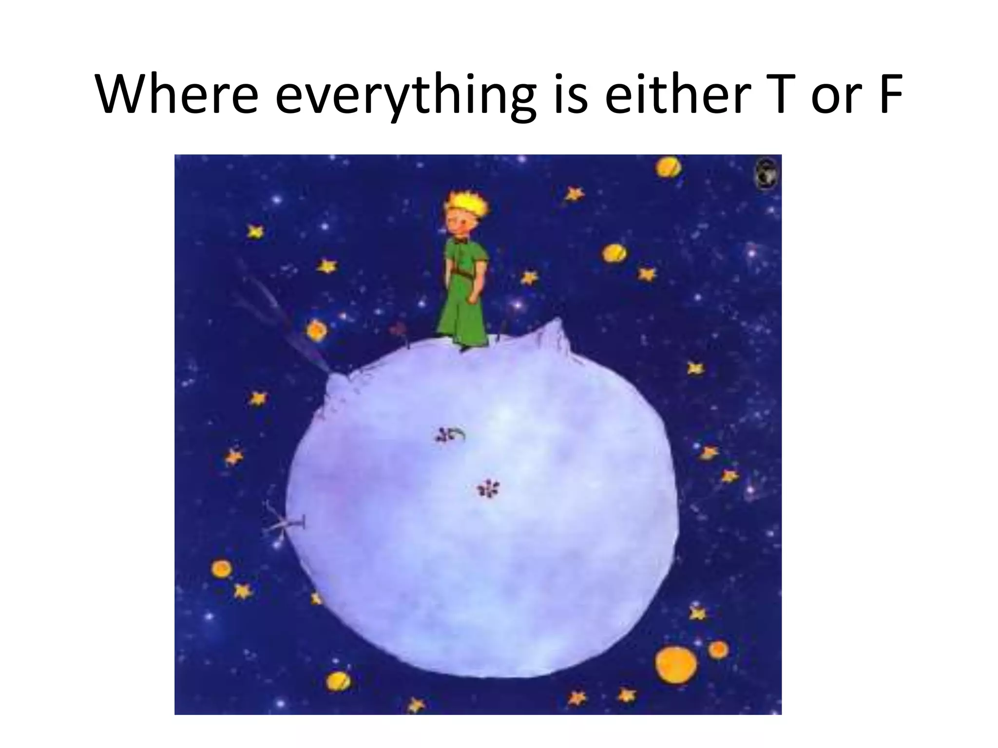 Where everything is either T or F
 