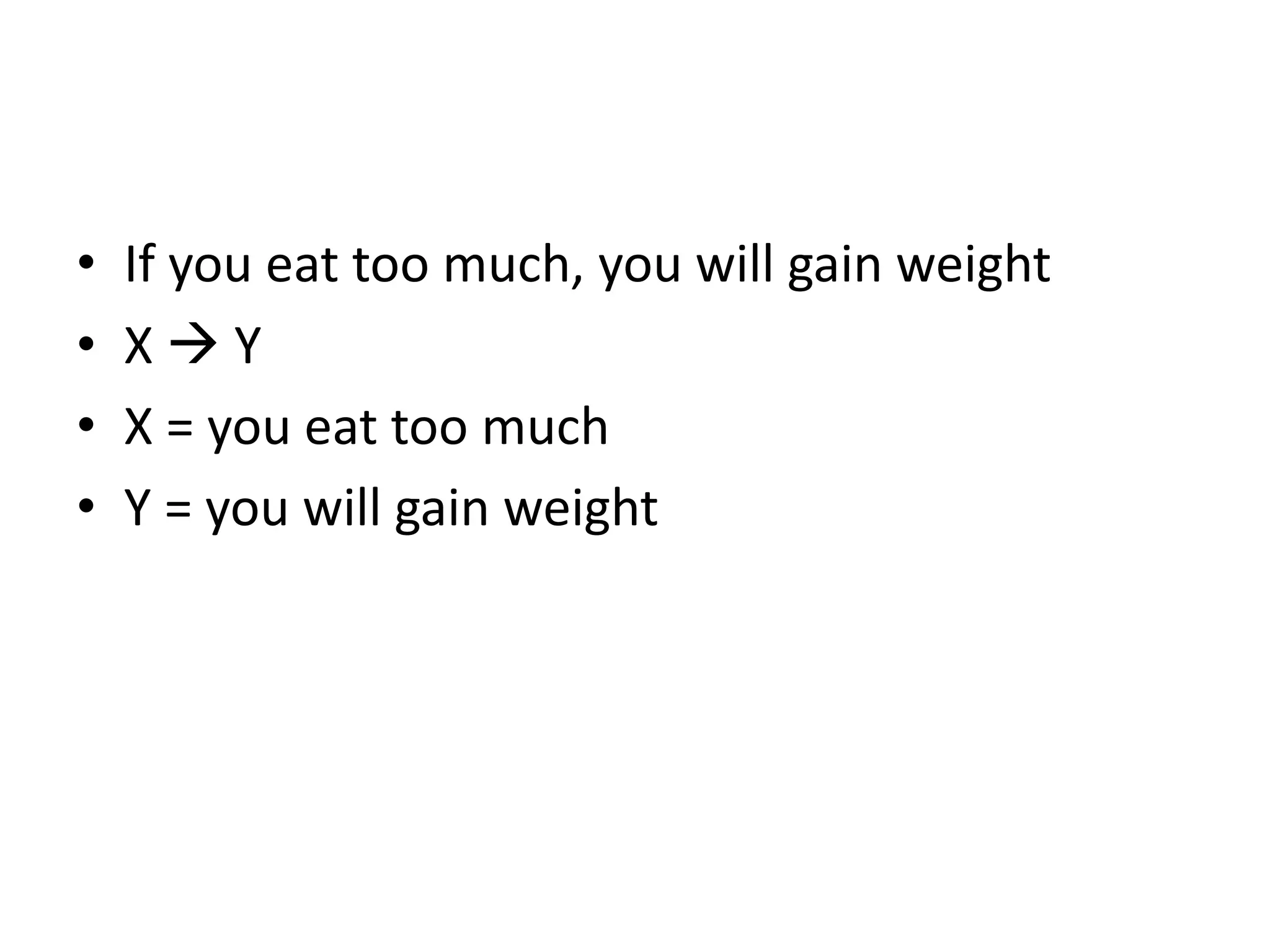 • If you eat too much, you will gain weight
• X  Y
• X = you eat too much
• Y = you will gain weight
 