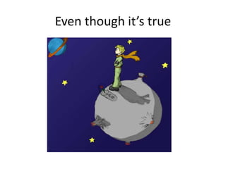 Even though it’s true
 