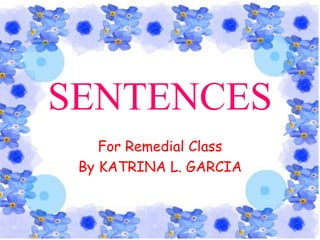 SENTENCES
For Remedial Class
By KATRINA L. GARCIA
 