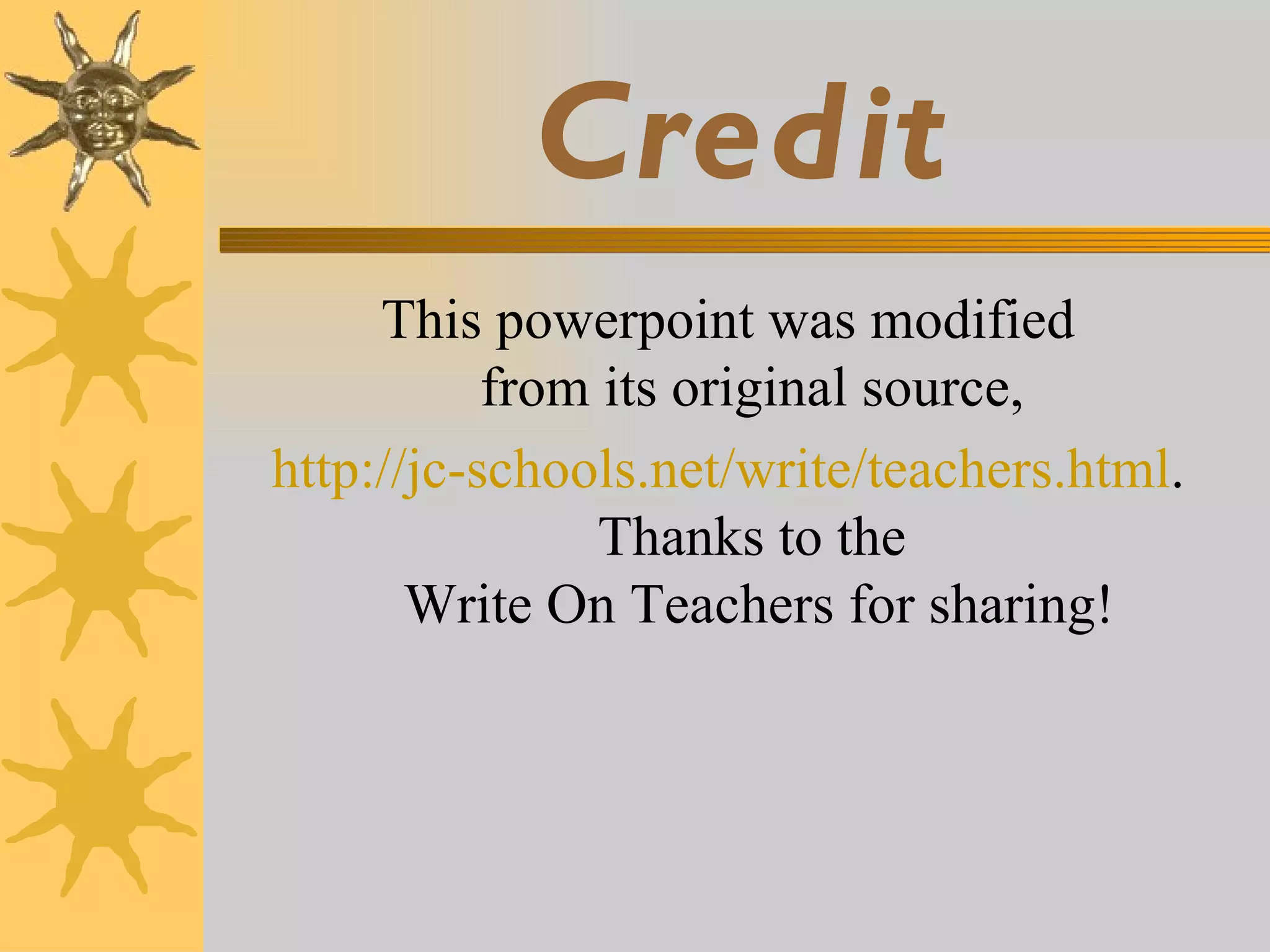 Credit This powerpoint was modified  from its original source,  http://jc-schools.net/write/teachers.html .  Thanks to the  Write On Teachers for sharing! 