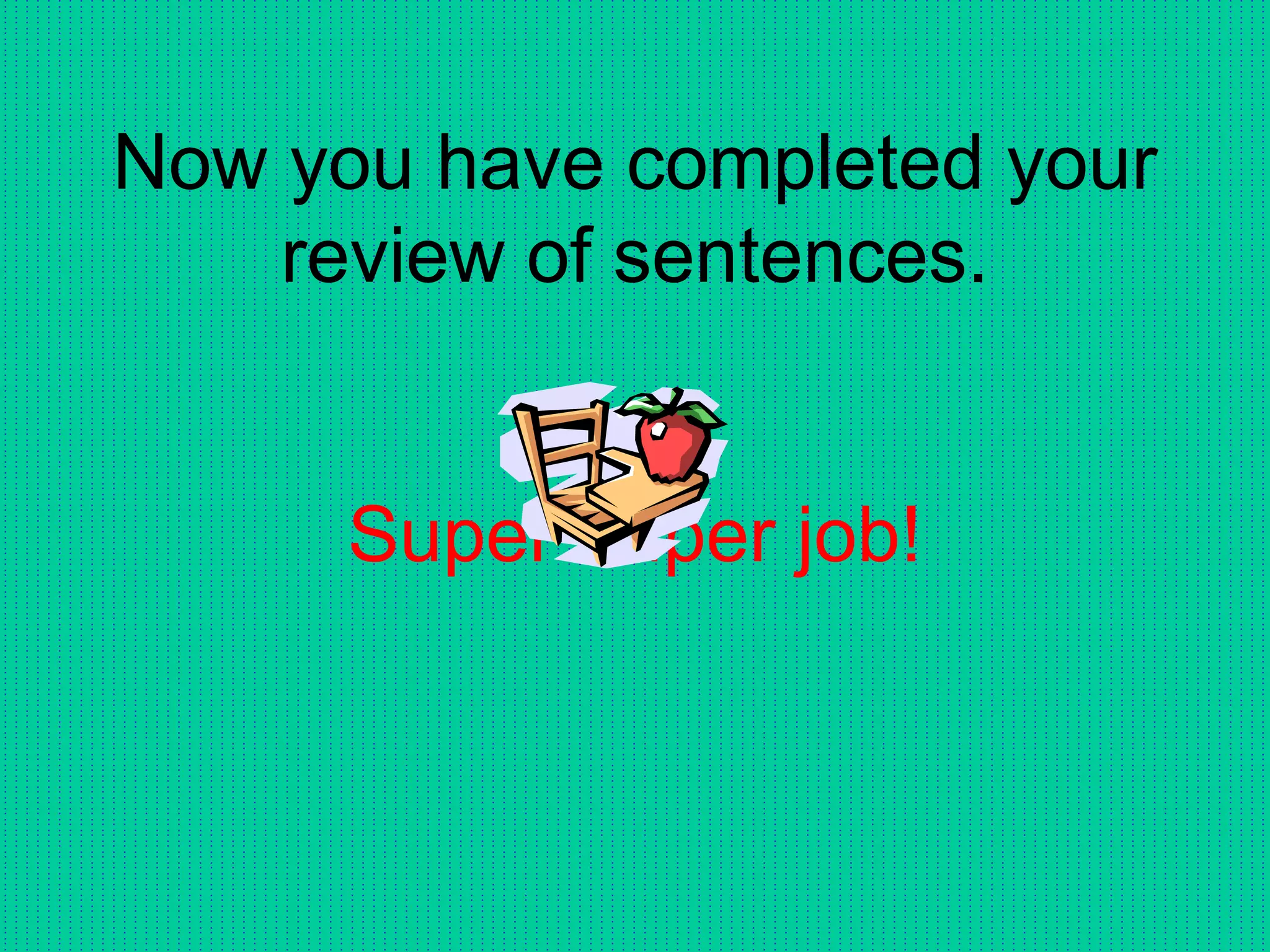 Now you have completed your
review of sentences.
Super duper job!
 