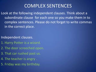 COMPLEX SENTENCES
Look at the following independent clauses. Think about a
  subordinate clause for each one so you make t...