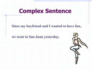 Complex Sentence

Since my boyfriend and I wanted to have fun,


we went to San Juan yesterday.
 