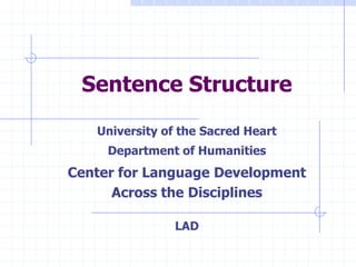 Sentence Structure
   University of the Sacred Heart
     Department of Humanities
Center for Language Development
      Across the Disciplines

                LAD
 
