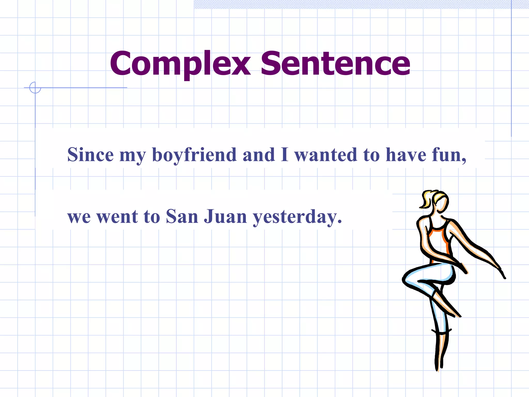 Complex Sentence Since my boyfriend and I wanted to have fun,  we went to San Juan yesterday. 