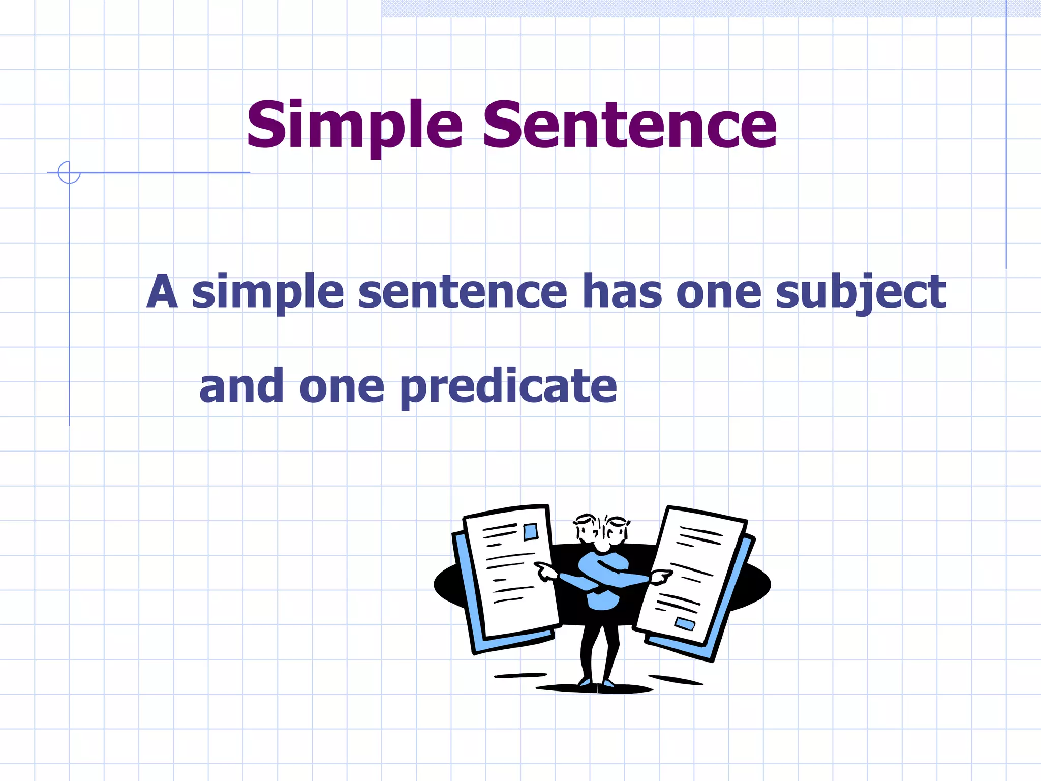 Simple Sentence A simple sentence has one subject  and one predicate 