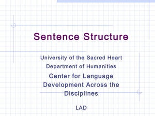 Sentence Structure
University of the Sacred Heart
Department of Humanities
Center for Language
Development Across the
Disciplines
LAD
 