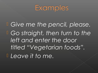 Give me the pencil, please.
 Go straight, then turn to the
left and enter the door
titled “Vegetarian foods”.
 Leave it to me.


 