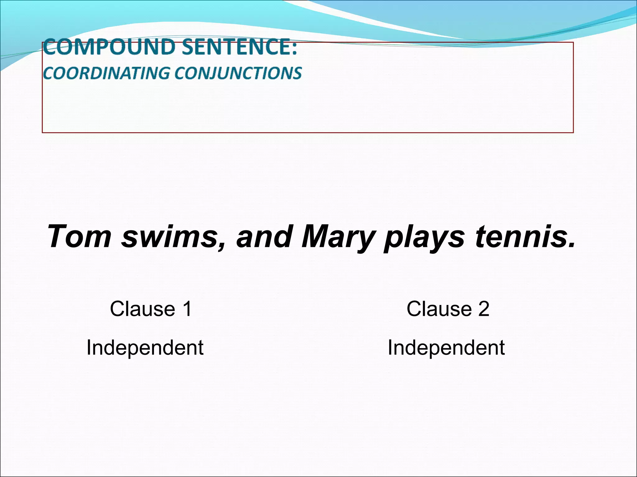 Tom swims, and Mary plays tennis.
Clause 1
Independent

Clause 2
Independent

 
