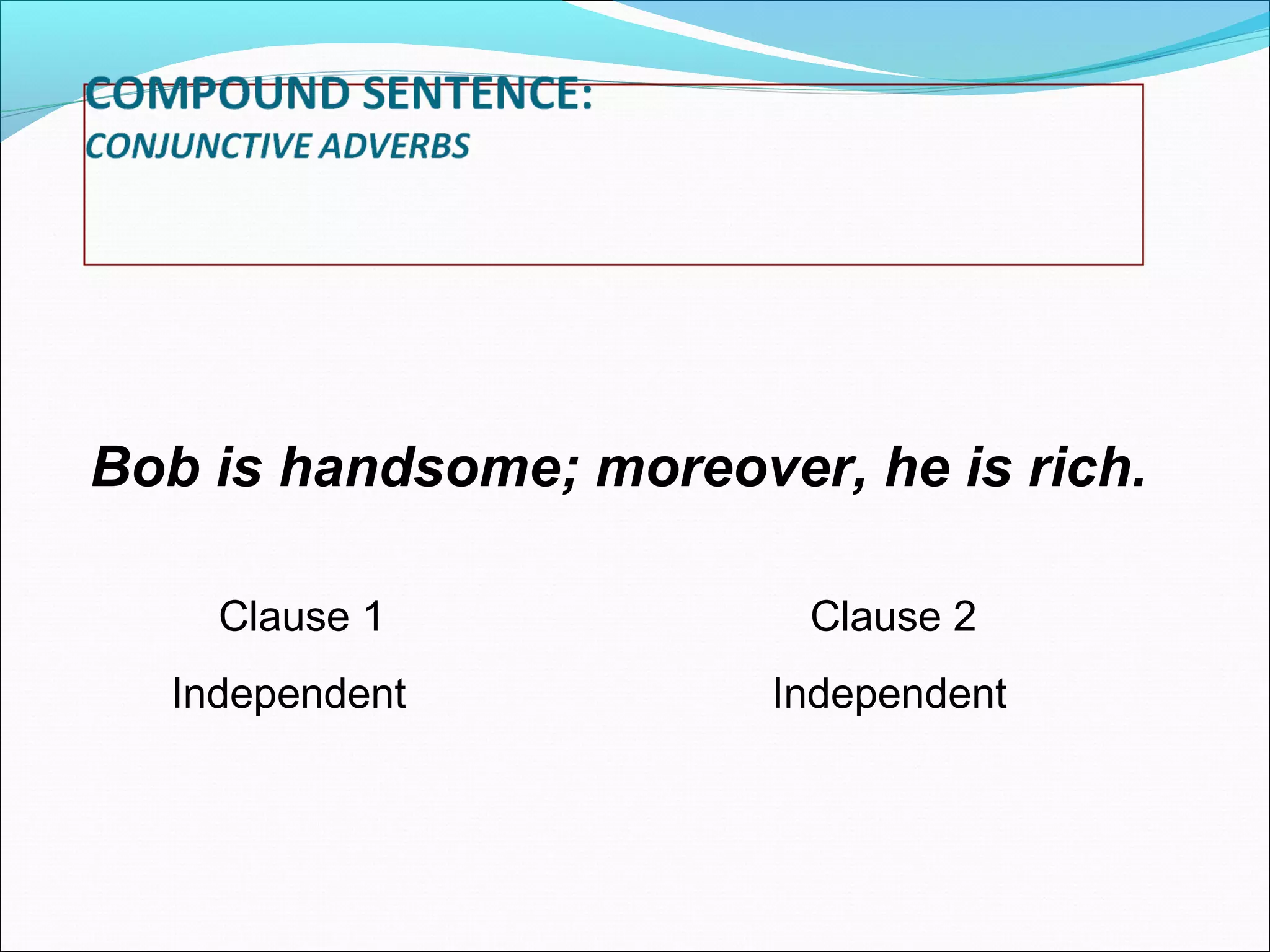 Bob is handsome; moreover, he is rich.
Clause 1
Independent

Clause 2
Independent

 