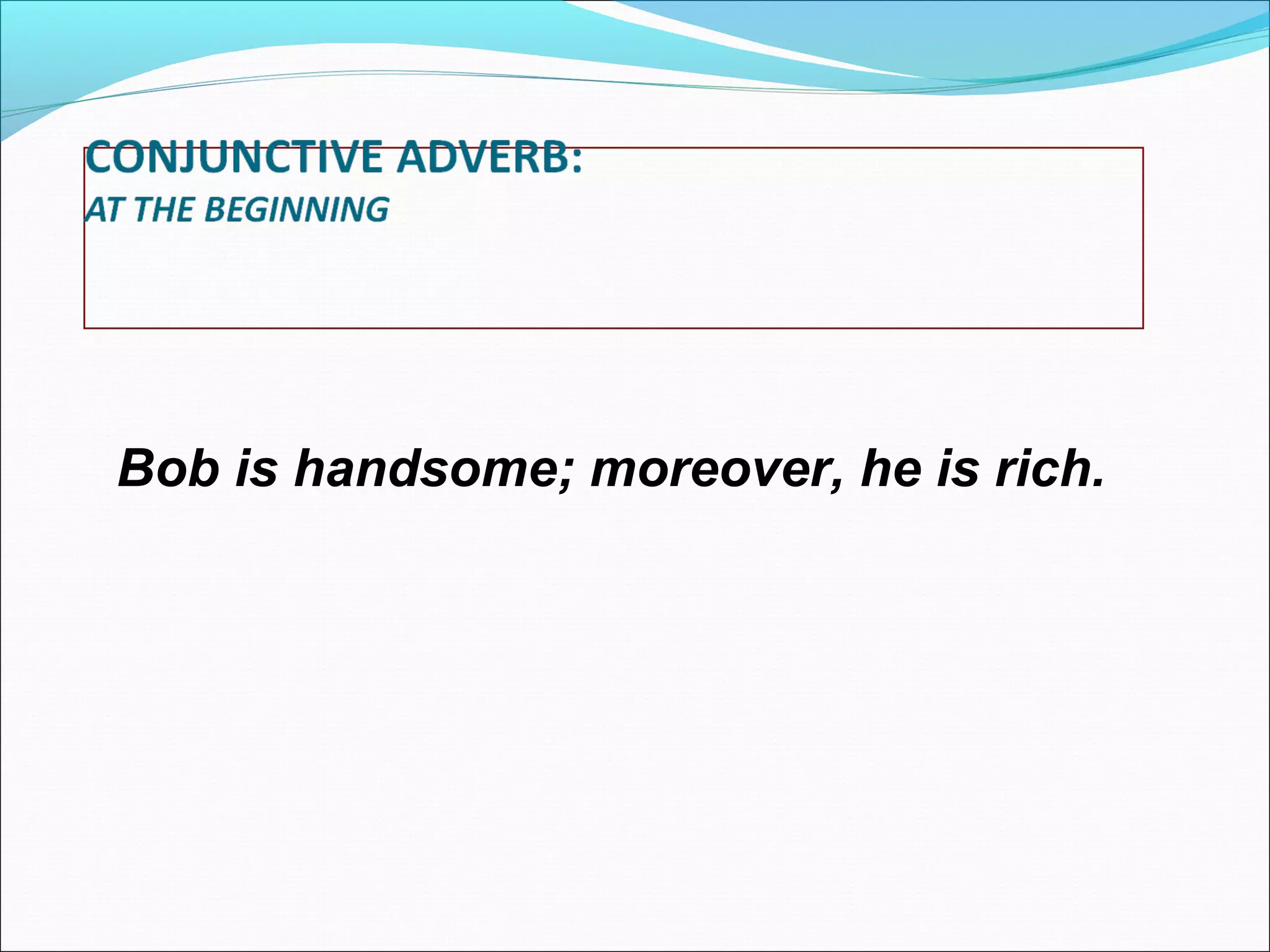 Bob is handsome; moreover, he is rich.

 